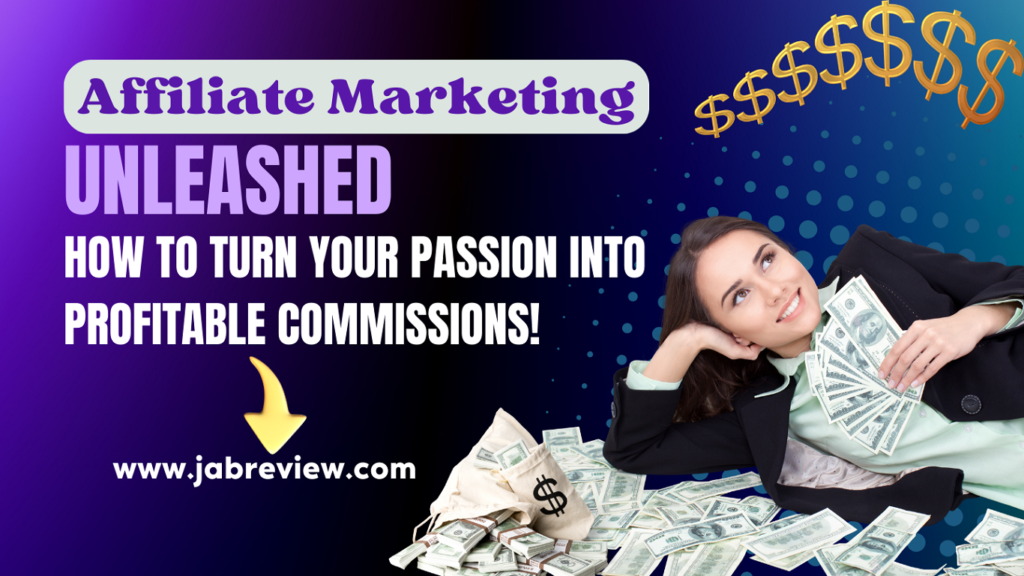 Affiliate Marketing Unleashed: How to Turn Your Passion Into Profitable Commissions!