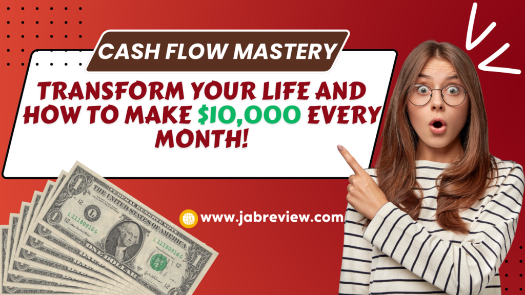 Cash Flow Mastery: Transform Your Life and How to Make $10,000 Every Month!
