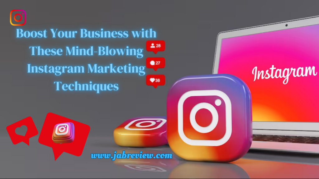 Boost Your Business with These Mind-Blowing Instagram Marketing Techniques