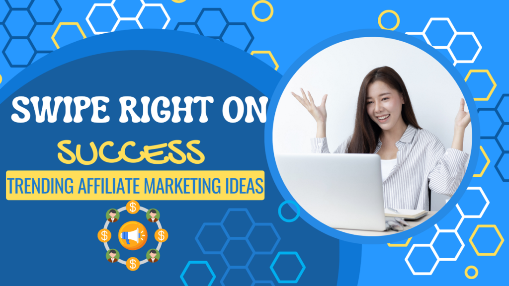 Swipe Right on Success - Trending Affiliate Marketing Ideas You Can't Afford to Miss!