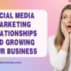 The Art of Social Media Marketing Building Relationships and Growing Your Business