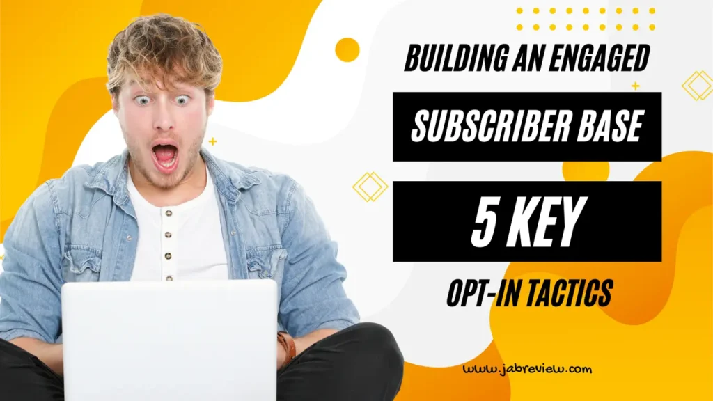 Building an Engaged Subscriber Base: 5 Key Opt-In Tactics